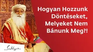 Hogyan hozzunk olyan döntést, amit nem fogunk megbánni?| Sadhguru