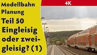 4K – Modellbahn Planung Teil 50 - Eingleisig oder zweigleisig?