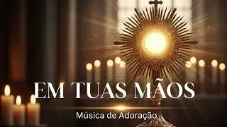 Em Tuas Mãos - Música de Adoração | Louvor e Adoração 2026
