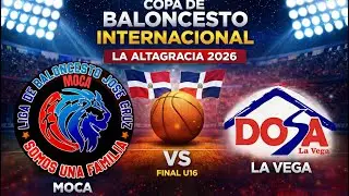 MOCA vs LA VEGA / Final U16 Copa Internacional La Altagracia 2026