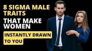 8 Sigma Male Traits That Make Women Notice and Feel Instantly Attracted