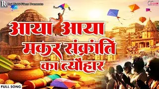 Makar Sankranti Special Song - Aaya Aaya Makar Sankranti Ka Tyohar | मकर संक्रांति गीत