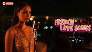 French Romantic Music Mix ✨ Beautiful Paris Love Songs for Deep Calm