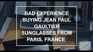 BAD EXPERIENCE BUYING JEAN PAUL GAULTIER SUNGLASSES FROM PARIS, FRANCE