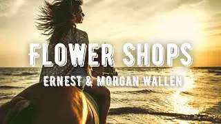 ERNEST - Flower Shops (feat. Morgan Wallen) (Lyrics)