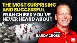 The Most Surprising and Successful Franchises You've Never Heard About - With Randy Cross