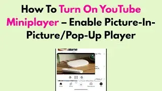 How To Turn On YouTube Miniplayer &ndash; Enable Picture-In-Picture/Pop-Up Player