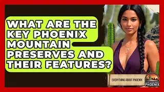 What Are The Key Phoenix Mountain Preserves And Their Features? - Everything About Phoenix
