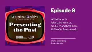Presenting the Past Episode 8: John L. Hanson, Jr.