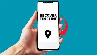 How to Recover Deleted Timeline on Google Maps?