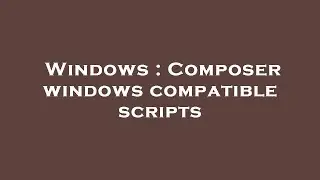 Windows : Composer windows compatible scripts
