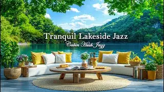 Tranquil Lakeside Jazz | Gentle Jazz Vibes & Nature Ambience for Reading, Relaxing