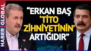 Mustafa Destici: Erkan Baş Tito Zihniyetinin Artığıdır