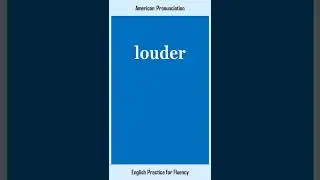 louder, How to Say or Pronounce LOUDER in American, British English, Pronunciation