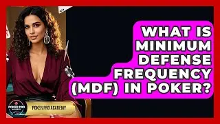 What Is Minimum Defense Frequency (MDF) In Poker? - Poker Pro Academy