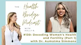 #130: Part 1: Decoding Women's Health and Fertility with Dr. Aumatma Simmons