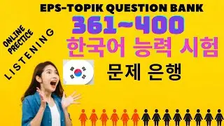 EPS-TOPIK QUESTION BANK LISTENING PRACTICE  361~400 한국어 능력 시험. 문제은행.