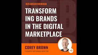 Transforming Brands in the Digital Marketplace with Corey Brown
