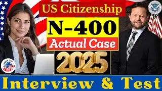 U.S. Citizenship Interview 2025 with a Real Case (New N400 application) : Actual/Real Experience
