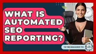 What Is Automated SEO Reporting? - The Time Management Pro