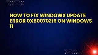 How to Fix Windows Update Error 0x80070216 on Windows 11