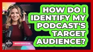 How Do I Identify My Podcast's Target Audience?