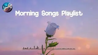 Morning Songs Playlist  🌺  Chill songs to make you feel so good