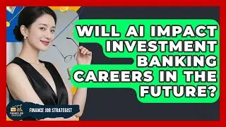 Will AI Impact Investment Banking Careers in the Future? - Finance Job Strategist