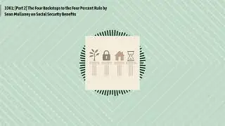 3301: [Part 2] The Four Backstops to the Four Percent Rule by Sean Mullaney on Social Security...