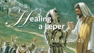 Mark 1 40-45 Healing a Leper - Miracles