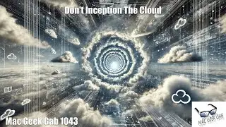 Don&rsquo;t Inception The Cloud &mdash;&nbsp;Mac Geek Gab 1043