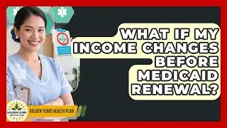 What If My Income Changes Before Medicaid Renewal? - Golden Years Health Plan