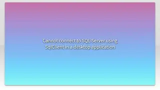 Cannot connect to SQL Server using SqlClient in a desktop application