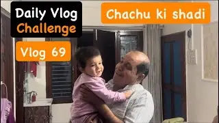 Daily vlog challenge | vlog 69 | Chachu ki shadi | Part 1