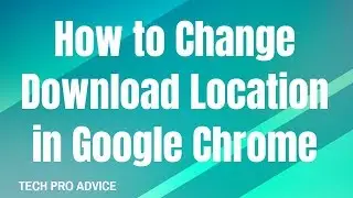 How to Change Download Location in Google Chrome