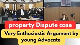 Property Dispute case very Enthusiastic Argument by young Advocate 