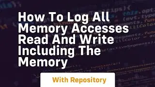 how to log all memory accesses read and write including the memory