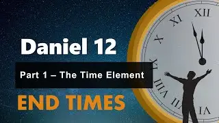Daniel Chapter 12 Part 1 - The Time Element