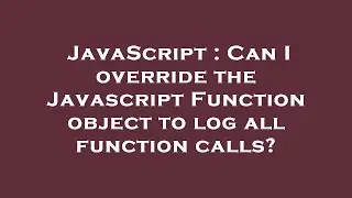 JavaScript : Can I override the Javascript Function object to log all function calls?