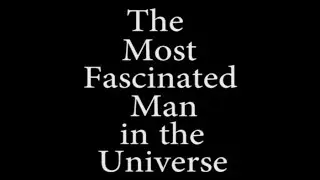 The Most Fascinated Man in the Universe