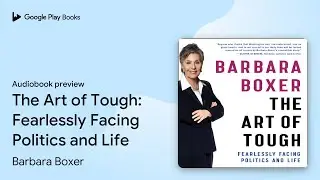 The Art of Tough: Fearlessly Facing Politics&hellip; by Barbara Boxer &middot; Audiobook preview