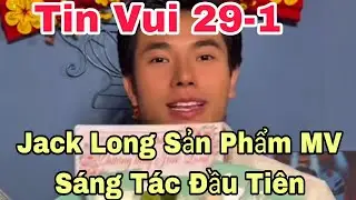 Tin Vui 29-1: Jack Long Sản Phẩm MV Sáng Tác Đầu Tiên 