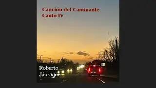 Canci&oacute;n del Caminante. Canto IV. Roberto J&aacute;uregui