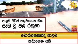 මොරගහකන්ද පාලම කඩාගෙන යයි..පාලම පිටින් ගලවාගෙන ගිය සැඩ වූ ජල රකුසා  -  Hiru News