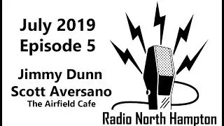 Radio North Hampton Podcast #5 June 2019 (Jimmy Dunn) (Scott Aversano) (The Airfield Cafe)