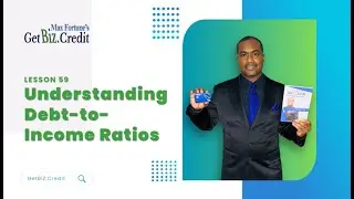 Get Biz Credit Course: Lesson 59 - Understanding Debt-to-Income Ratios