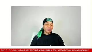 DAY 6  OF OUR  21 DAYS  DRY FASTING AND PRAYERS