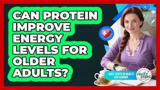 Can Protein Improve Energy Levels For Older Adults?
