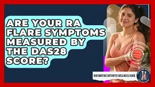 Are Your RA Flare Symptoms Measured By The DAS28 Score? - Rheumatoid Arthritis Wellness Guide
