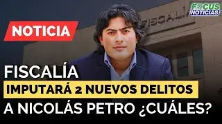 Caso NICOL&Aacute;S PETRO- Fiscal&iacute;a IMPUTAR&Aacute; 2 Nuevos DELITOS Contra el HIJO Mayor Presidente PETRO #Focus